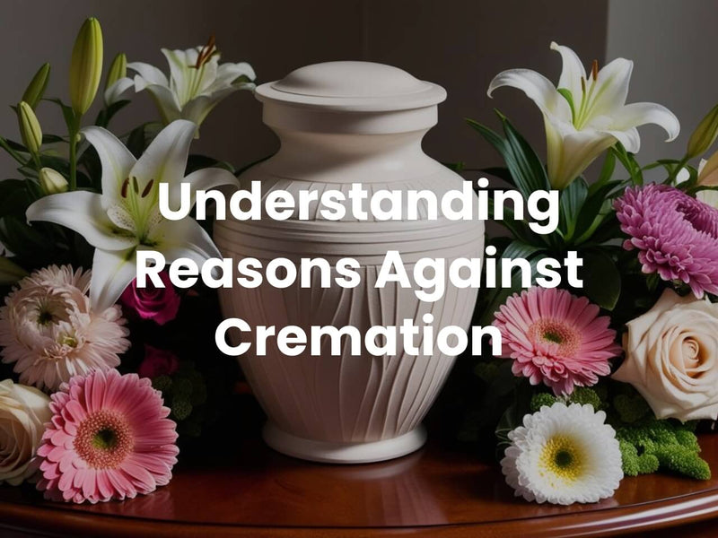 Reasons Against Cremation: Why It Might Still Be the Best Choice